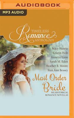 Mail Order Bride Collection: Six Historical Romance Novellas by Stacy Henrie, Annette Lyon, Kristin Holt