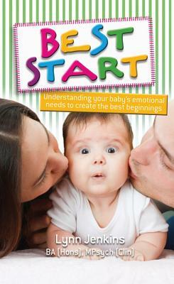 Best Start: Understanding Your Baby's Emotional Needs to Create the Best Beginnings by Lynn Jenkins