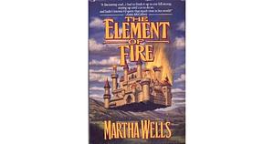 The Element of Fire by Martha Wells