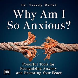 Why Am I So Anxious?: Powerful Tools For Recognizing Anxiety and Restoring Your Peace by Tracey Marks