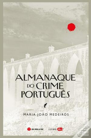 Almanaque do Crime Português by Maria João Medeiros