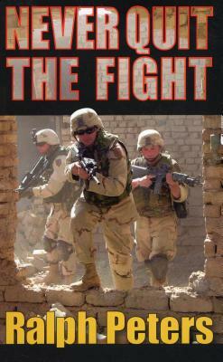 Never Quit the Fight by Ralph Peters