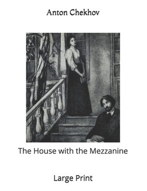 The House with the Mezzanine: Large Print by Anton Chekhov