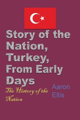 Story of the Nation, Turkey, From Early Days: The History of the Nation by Aaron Ellis