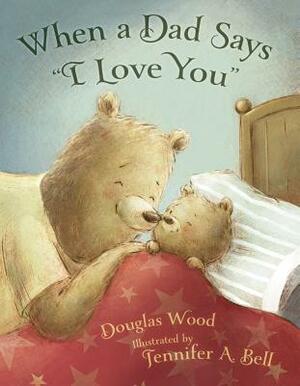 When a Dad Says "i Love You" by Douglas Wood