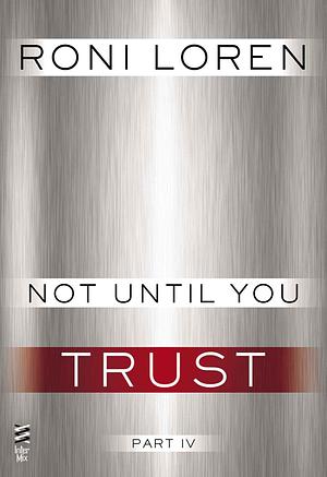 Not Until You Part IV: Not Until You Trust by Roni Loren