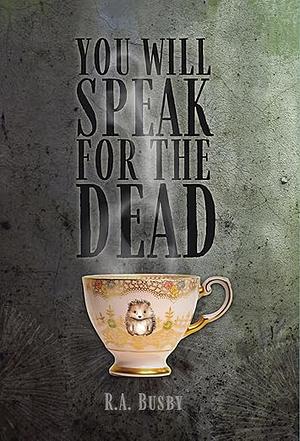 You Will Speak For The Dead by R.A. Busby