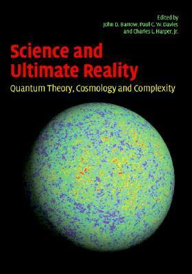 Science and Ultimate Reality: Quantum Theory, Cosmology, and Complexity by John D. Barrow