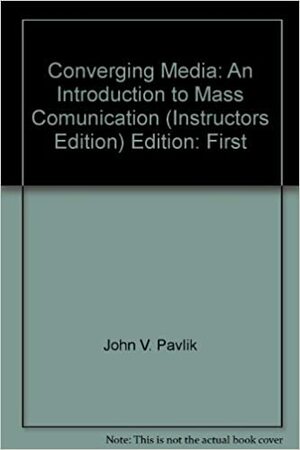 Converging Media: An Introduction To Mass Comunication by John V. Pavlik