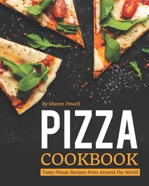 Pizza Cookbook: Tasty Pizzas Recipes from Around the World by Sharon Powell