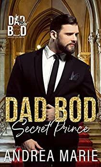 Dad Bod Secret Prince: Dad Bod Series - Men Built for Comfort by Andrea Marie