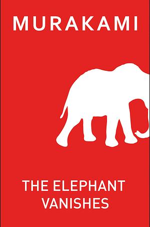 The Elephant Vanishes by Haruki Murakami