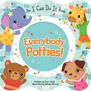 Everybody Potties!: An I Can Do It Book by Cheri Vogel, Belinda Strong