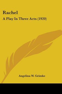 Rachel: A Play In Three Acts (1920) by Angelina W. Grimke
