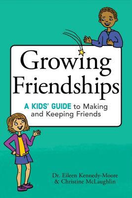 Growing Friendships: A Kids' Guide to Making and Keeping Friends by Eileen Kennedy-Moore, Christine McLaughlin