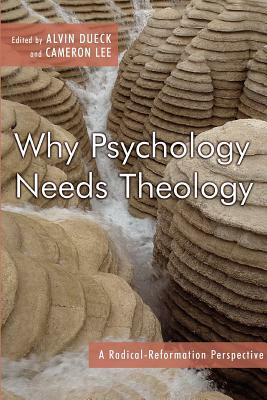 Why Psychology Needs Theology: A Radical Reformation Perspective by Cameron Lee, Alvin Dueck