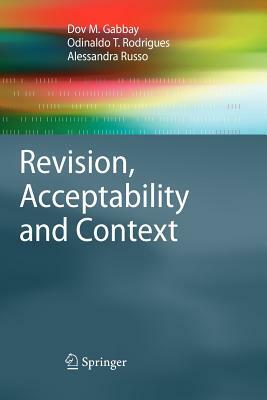 Revision, Acceptability and Context: Theoretical and Algorithmic Aspects by Dov M. Gabbay, Alessandra Russo, Odinaldo T. Rodrigues