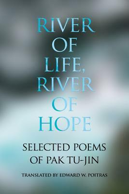 River of Life, River of Hope: Selected Poems of Pak Tu-jin by Tu-Jin Pak