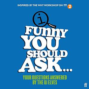 Funny You Should Ask . . .: Your Questions Answered by the QI Elves by QI Elves