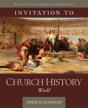 Invitation to Church History: World by John D. Hannah