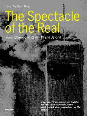 Spectacle of the Real: From Hollywood to Reality TV and Beyond by Geoff King