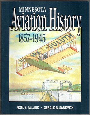 Minnesota Aviation History, 1857-1945 by Gerald Sandvick, Noel Allard