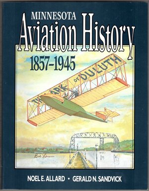 Minnesota Aviation History, 1857-1945 by Noel Allard, Gerald Sandvick