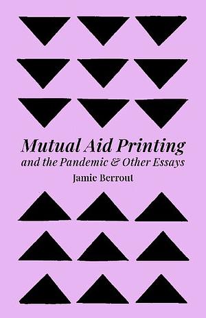 Mutual Aid Printing and the Pandemic & Other Essays by Jamie Berrout