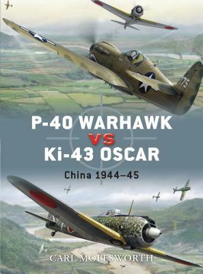 P-40 Warhawk Vs Ki-43 Oscar: China 1944-45 by Carl Molesworth
