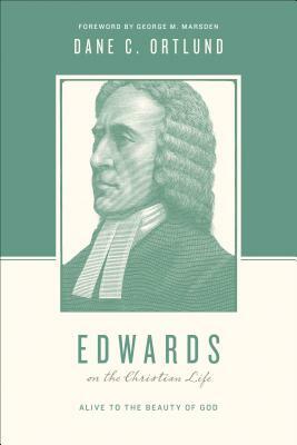 Edwards on the Christian Life: Alive to the Beauty of God by Dane C. Ortlund