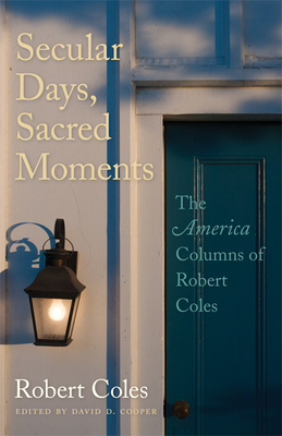 Secular Days, Sacred Moments: The America Columns of Robert Coles by Robert Coles