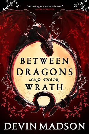 Between Dragons and Their Wrath by Devin Madson