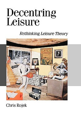 Decentring Leisure: Rethinking Leisure Theory by Chris Rojek