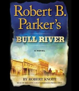 Robert B. Parker's Bull River: A Cole and Hitch Novel by Robert Knott, Robert B. Parker