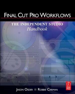 Final Cut Pro Workflows: The Independent Studio Handbook by Jason Osder, Robbie Carman