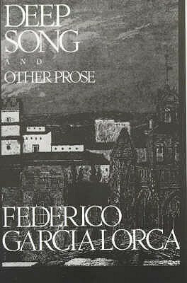 Deep Song And Other Prose by Christopher Maurer, Federico García Lorca