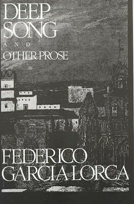 Deep Song And Other Prose by Christopher Maurer, Federico García Lorca