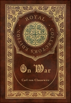 On War (Royal Collector's Edition) (Annotated) (Case Laminate Hardcover with Jacket) by Carl Von Clausewitz