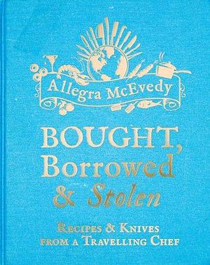 Bought, Borrowed, Stolen by Allegra McEvedy