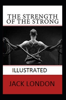 The Strength of the Strong Illustrated by Jack London