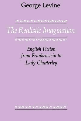 The Realistic Imagination: English Fiction from Frankenstein to Lady Chatterly by George Levine