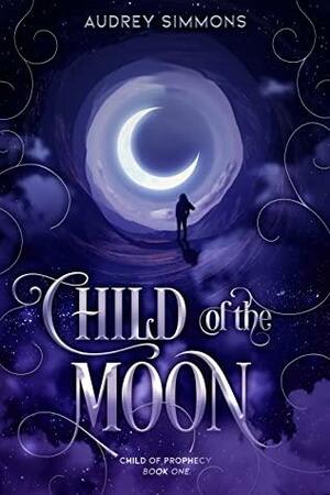 Child of the Moon (Child of Prophecy, #1) by Audrey Simmons