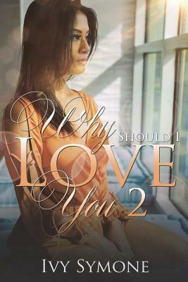 Why Should I Love You? 2 by Ivy Symone