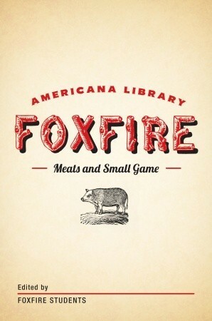 Meats and Small Game: The Foxfire Americana Library by Foxfire Students