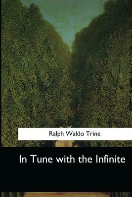 In Tune with the Infinite by Ralph Waldo Trine