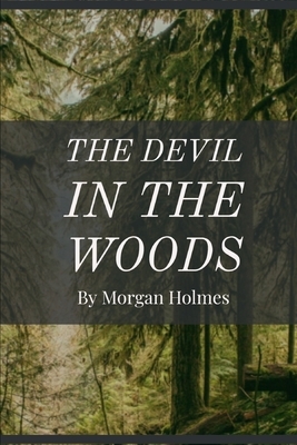 The Devil in the Woods by Morgan Holmes