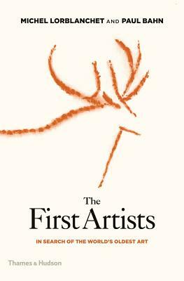 The First Artists: In Search of the World's Oldest Art by Paul G. Bahn, Michel Lorblanchet