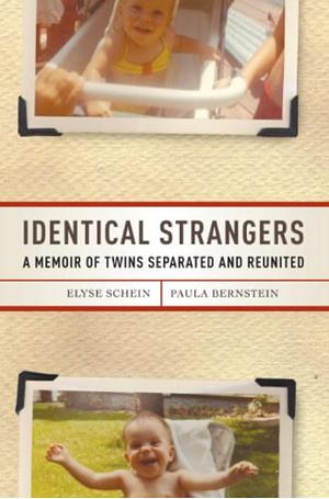 Identical Strangers: A Memoir of Twins Separated and Reunited by Paula Bernstein, Elyse Schein