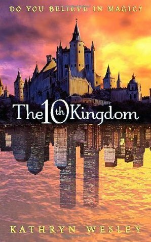 The Tenth Kingdom: Do You Believe in Magic? by Kathryn Wesley