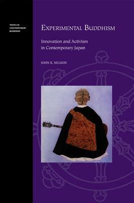 Experimental Buddhism: Innovation and Activism in Contemporary Japan by John K. Nelson